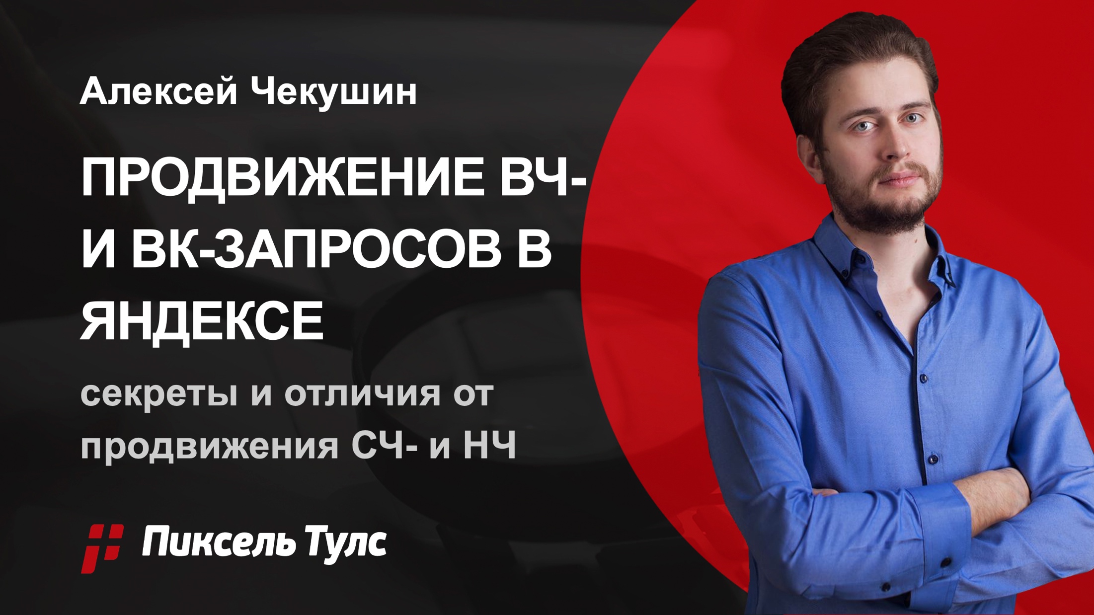 Вебинар от Дмитрия Севальнева и Алексея Чекушина о продвижении ВЧ- и ВК-запросов в Яндексе